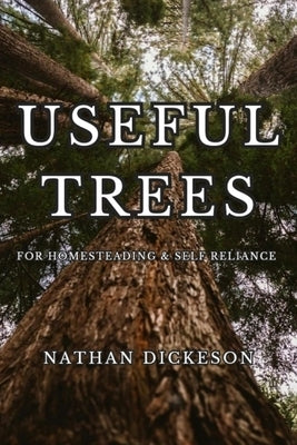 Useful Trees: For Homesteading & Self Reliance by Dickeson, Nathan