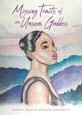 Missing Traits of an Unseen Goddess by Mallard, Darrell Dwayne Bernard, II