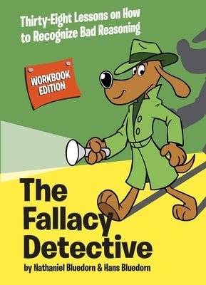 The Fallacy Detective: Thirty-Eight Lessons on How to Recognize Bad Reasoning by Bluedorn, Nathaniel