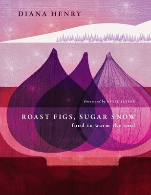 Roast Figs, Sugar Snow: Food to Warm the Soul by Henry, Diana