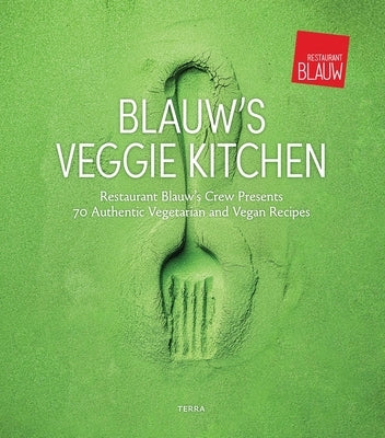 Blauw's Veggie Kitchen: Restaurant Blauw's Crew Presents 70 Authentic Vegetarian and Vegan Recipes by Blauw, Restaurant