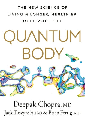 Quantum Body: The New Science of Living a Longer, Healthier, More Vital Life by Chopra, Deepak