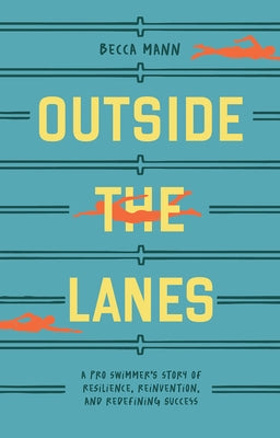 Outside the Lanes: A Pro Swimmer's Story of Resilience, Reinvention, and Redefining Success by Mann, Becca