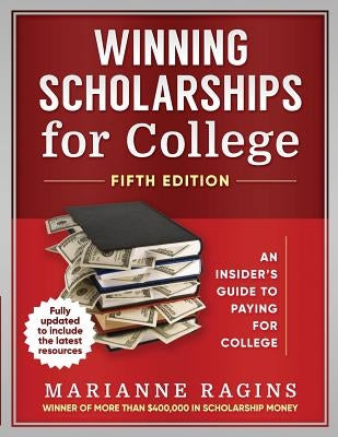 Winning Scholarships for College, Fifth Edition: An Insider's Guide to Paying for College by Ragins, Marianne