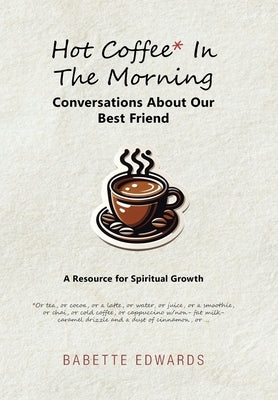 Hot Coffee In The Morning: Conversations About Our Best Friend by Edwards, Babette