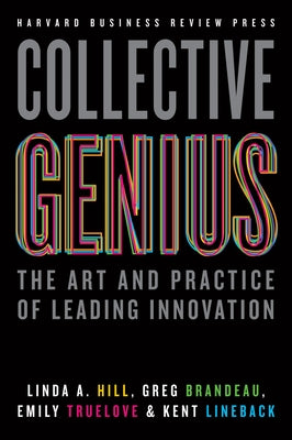Collective Genius: The Art and Practice of Leading Innovation by Hill, Linda A.
