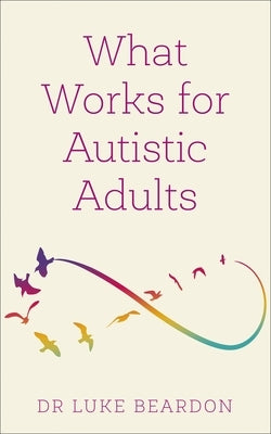 What Works for Autistic Adults by Beardon, Luke