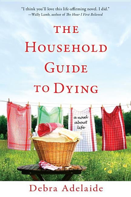 The Household Guide to Dying: A Novel About Life by Adelaide, Debra