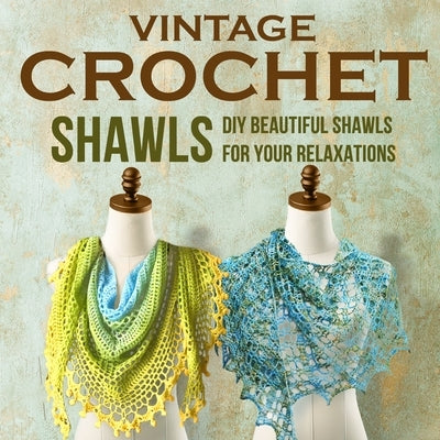 Vintage Crochet Shawls: DIY a Beautiful Shawls for Your Relaxations: Crochet Shawls by Godfrey, Henry