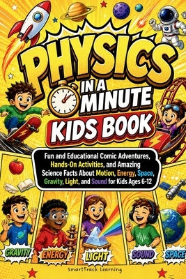 Physics in a Minute Kids Book: Fun and Educational Comic Adventures, Hands-On Activities, and Amazing Science Facts About Motion, Energy, Space, Gravi by Learning, Smarttrack
