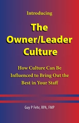 The Owner/Leader Culture: How Culture Can Be Influenced to Bring Out the Best in Your Staff by Fehr, Guy P.