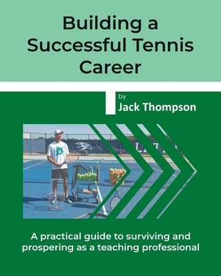 Building a Successful Tennis Career: A practical guide on surviving and prospering as a teaching professional by Thompson, Jack