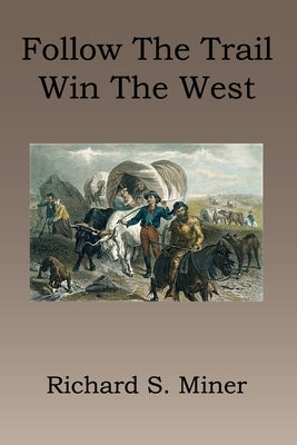 Follow the Trail, Win the West by Miner, Richard S.