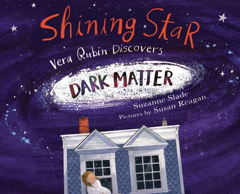 Shining Star: Vera Rubin Discovers Dark Matter by Slade, Suzanne