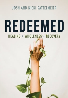 Redeemed: Healing + Wholeness + Recovery by Sattelmeier, Josh