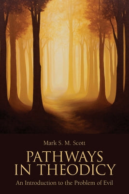 Pathways in Theodicy: An Introduction to the Problem of Evil by Scott, Mark S. M.