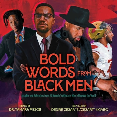 Bold Words from Black Men: Insights and Reflections from 50 Notable Trailblazers Who Influenced the World by Pizzoli, Tamara