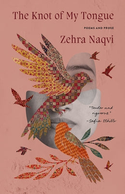 The Knot of My Tongue: Poems and Prose by Naqvi, Zehra