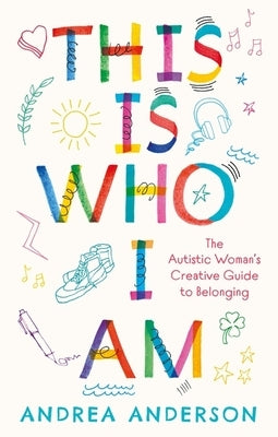 This Is Who I Am: The Autistic Woman's Creative Guide to Belonging by Anderson, Andrea