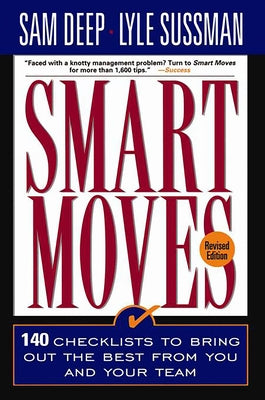 Smart Moves: 140 Checklists to Bring Out the Best from You and and Your Team, Revised Edition by Deep, Sam