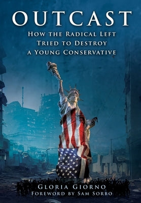 Outcast: How the Radical Left Tried to Destroy a Young Conservative by Giorno, Gloria