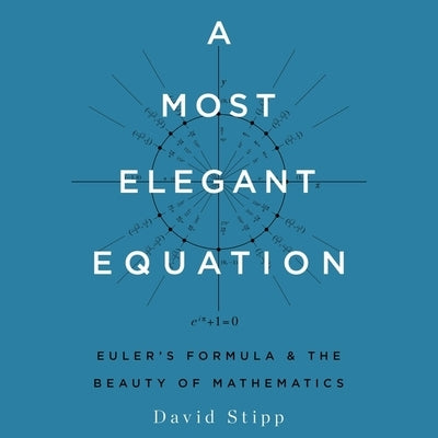 A Most Elegant Equation Lib/E: Euler's Formula and the Beauty of Mathematics by Stipp, David