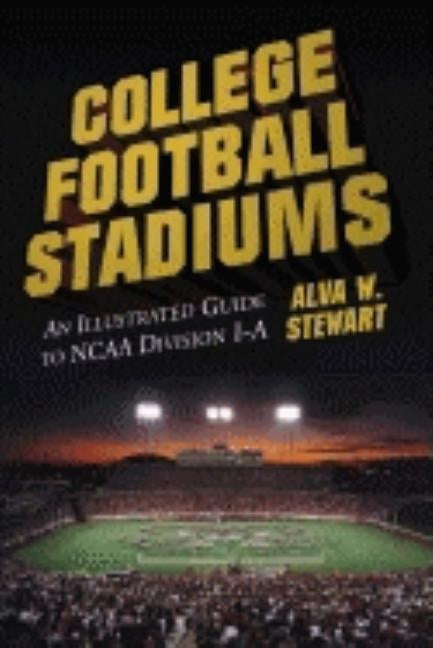 College Football Stadiums: An Illustrated Guide to NCAA Division I-A by Stewart, Alva W.