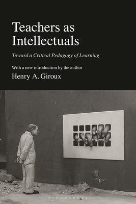 Teachers as Intellectuals: Toward a Critical Pedagogy of Learning by Giroux, Henry A.