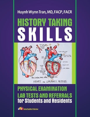 History Taking Skills Physical Examination Labs Test and Referral for Students and Residents by Huynh Wynn Tran, Facp