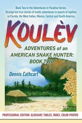 Koulèv: Adventures of an American Snake Hunter, Book Two by Cathcart, Dennis J.