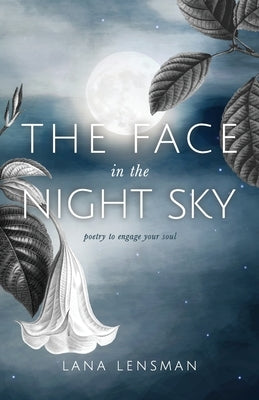 The Face in the Night Sky: poetry to engage your soul by Lensman, Lana