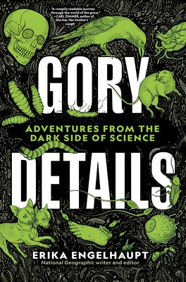 Gory Details: Adventures from the Dark Side of Science by Engelhaupt, Erika