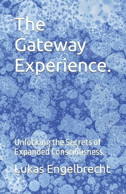 The Gateway Experience.: Unlocking the Secrets of Expanded Consciousness. by Engelbrecht, Lukas