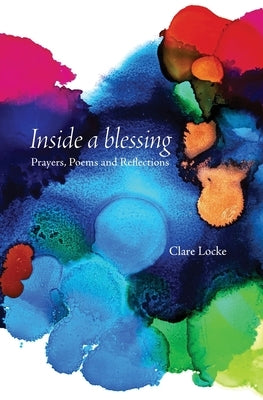 Inside a blessing: Prayers, Poems and Reflections by Locke, Clare E.