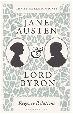 Jane Austen and Lord Byron: Regency Relations by Jones, Christine Kenyon