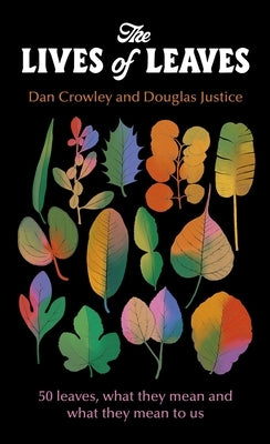 The Lives of Leaves: 50 Leaves, What They Mean, and What They Mean to Us by Crowley, Dan