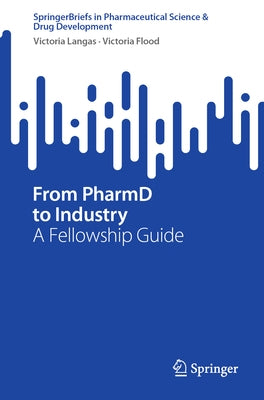 From Pharmd to Industry: A Fellowship Guide by Langas, Victoria