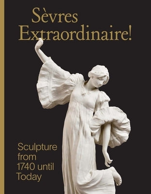 Sevres Extraordinaire!: Sculpture from 1740 Until Today by Preaud, Tamara