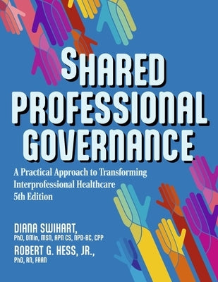 Shared Professional Governance: A Practical Approach to Transforming Interprofessional Healthcare by Swihart, Diana