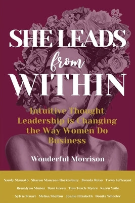 She Leads from Within: Intuitive Thought Leadership is Changing the Way Women Do Business by Morrison, Wonderful