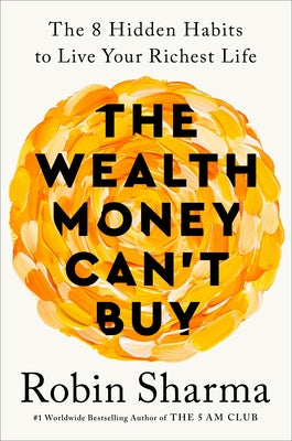 The Wealth Money Can't Buy: The 8 Hidden Habits to Live Your Richest Life by Sharma, Robin