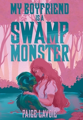 My Boyfriend Is a Swamp Monster by Lavoie, Paige