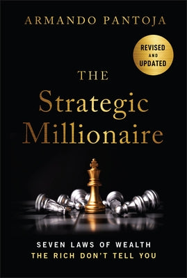 The Strategic Millionaire, Expanded Edition: Seven Laws of Wealth the Rich Don't Tell You by Pantoja, Armando
