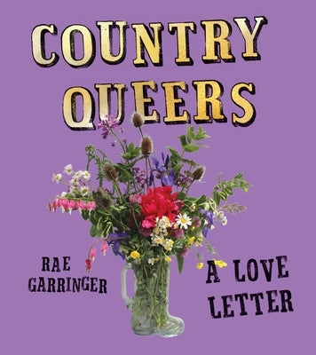 Country Queers: A Love Letter by Garringer, Rae