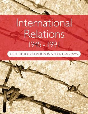 International Relations 1945-1991: GCSE History Revision in Spider Diagrams: The Cold War by Goddard, A. H.