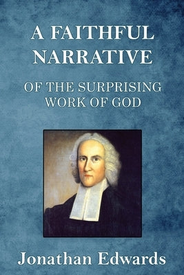 A Faithful Narrative of the Surprising Work of God: in the Conversion of many Hundred Souls in Northampton, of New-England by Edwards, Jonathan