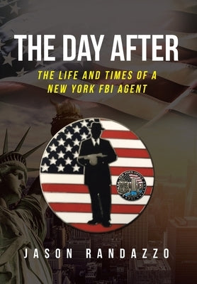 The Day After: The Life and Times of a New York FBI Agent by Randazzo, Jason