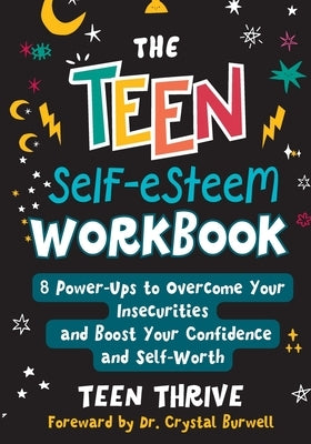 The Teen Self-Esteem Workbook: 8 Power-Ups to Overcome Your Insecurities and Boost Your Confidence and Self-Worth by Thrive, Teen
