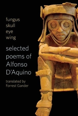 Fungus Skull Eye Wing: Selected Poems of Alfonso D?aquino by D'Aquino, Alfonso