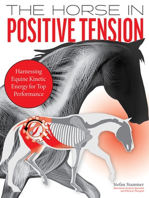 The Horse in Positive Tension: Harnessing Equine Kinetic Energy for Top Performance by Stammer, Stefan